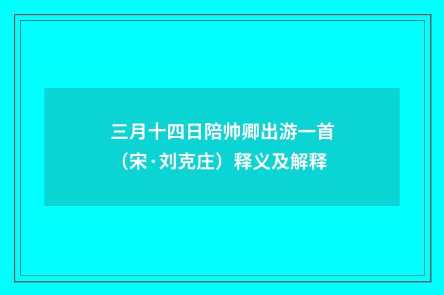 三月十四日陪帅卿出游一首（宋·刘克庄）释义及解释
