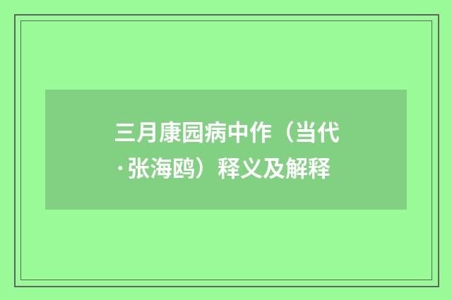 三月康园病中作（当代·张海鸥）释义及解释