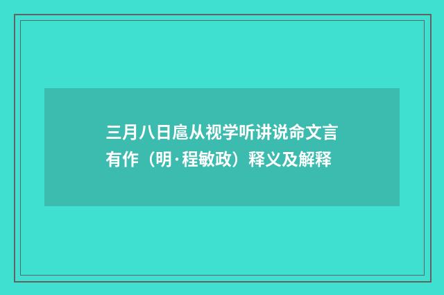 三月八日扈从视学听讲说命文言有作（明·程敏政）释义及解释
