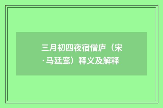 三月初四夜宿僧庐（宋·马廷鸾）释义及解释