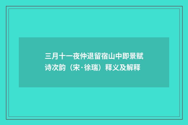 三月十一夜仲退留宿山中即景赋诗次韵（宋·徐瑞）释义及解释