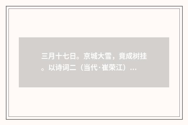 三月十七日。京城大雪，竟成树挂。以诗词二（当代·崔荣江）释义及解释