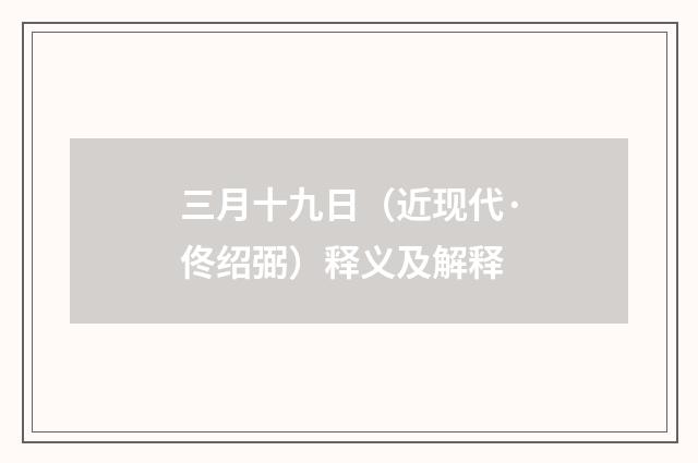 三月十九日（近现代·佟绍弼）释义及解释