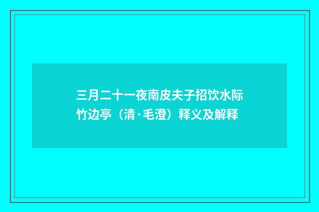 三月二十一夜南皮夫子招饮水际竹边亭（清·毛澄）释义及解释