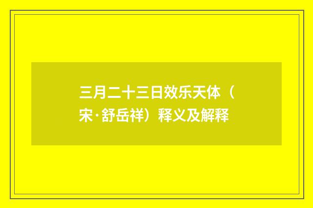 三月二十三日效乐天体（宋·舒岳祥）释义及解释