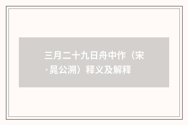 三月二十九日舟中作（宋·晁公溯）释义及解释