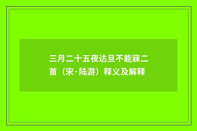 三月二十五夜达旦不能寐二首（宋·陆游）释义及解释