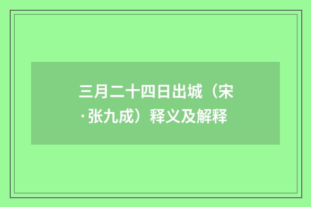 三月二十四日出城（宋·张九成）释义及解释