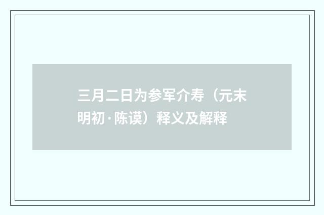 三月二日为参军介寿（元末明初·陈谟）释义及解释