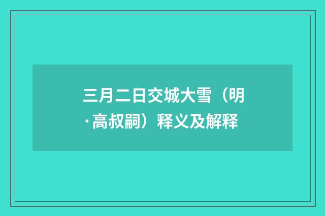 三月二日交城大雪（明·高叔嗣）释义及解释