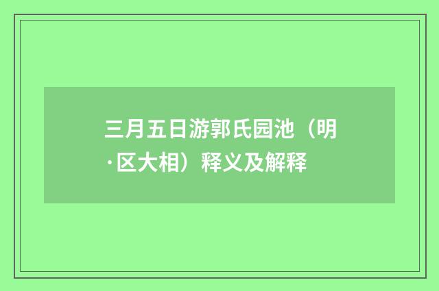 三月五日游郭氏园池（明·区大相）释义及解释