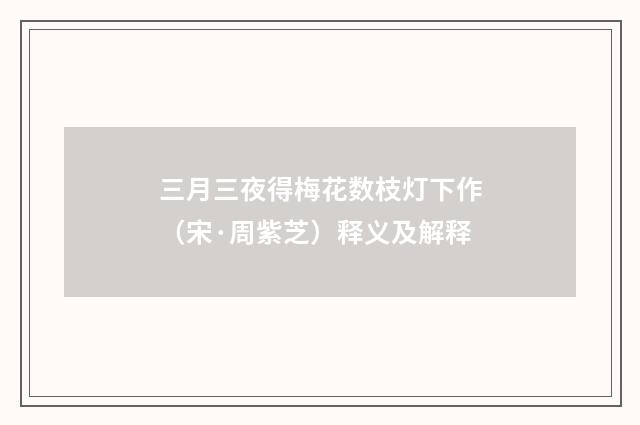 三月三夜得梅花数枝灯下作（宋·周紫芝）释义及解释
