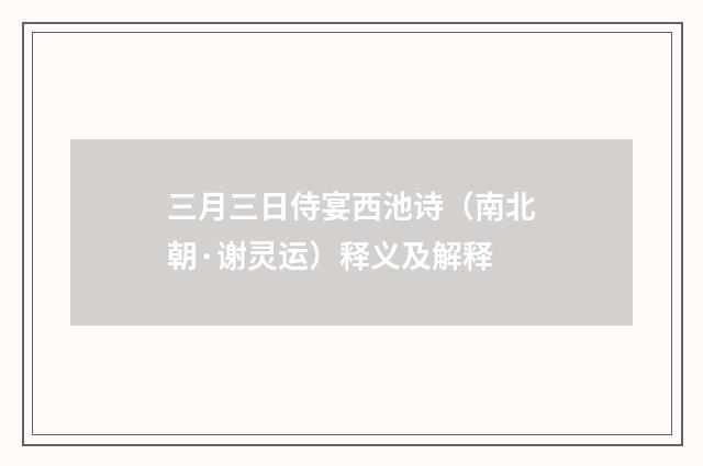 三月三日侍宴西池诗（南北朝·谢灵运）释义及解释