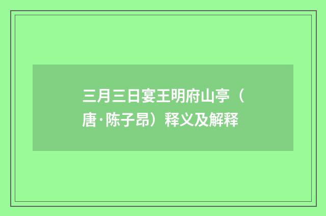 三月三日宴王明府山亭（唐·陈子昂）释义及解释