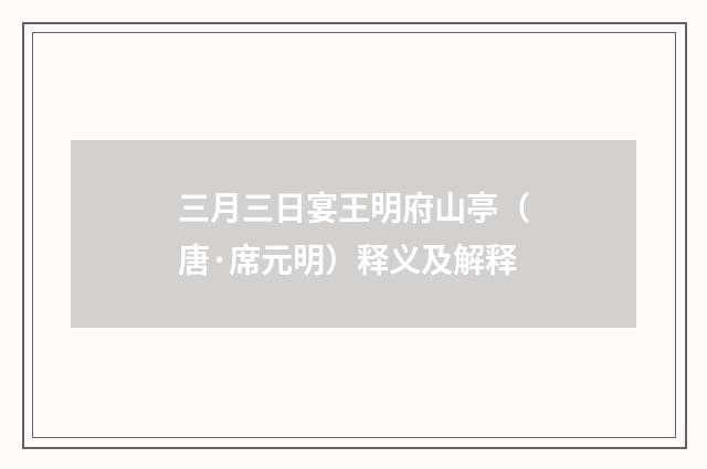 三月三日宴王明府山亭（唐·席元明）释义及解释