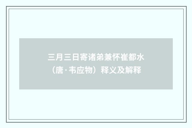三月三日寄诸弟兼怀崔都水（唐·韦应物）释义及解释