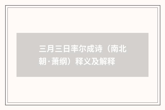 三月三日率尔成诗（南北朝·萧纲）释义及解释
