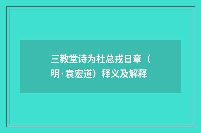 三教堂诗为杜总戎日章（明·袁宏道）释义及解释