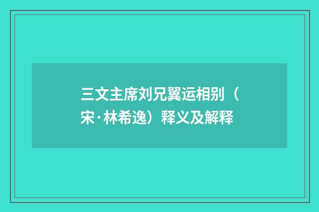 三文主席刘兄翼运相别（宋·林希逸）释义及解释