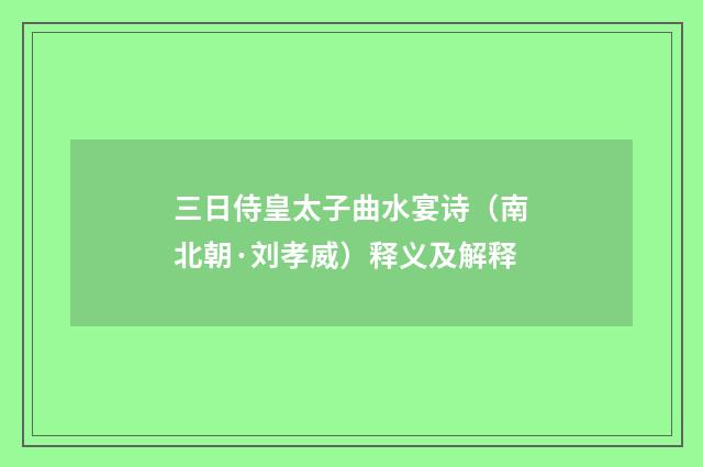 三日侍皇太子曲水宴诗（南北朝·刘孝威）释义及解释