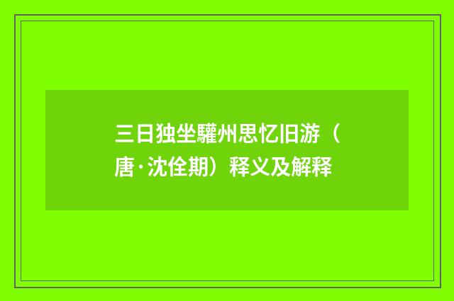 三日独坐驩州思忆旧游（唐·沈佺期）释义及解释