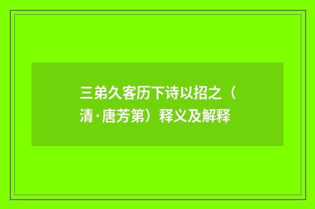 三弟久客历下诗以招之（清·唐芳第）释义及解释