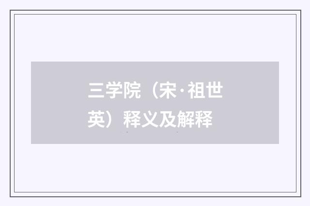 三学院（宋·祖世英）释义及解释