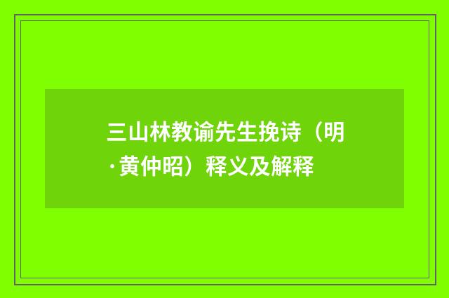 三山林教谕先生挽诗（明·黄仲昭）释义及解释