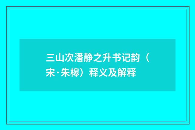 三山次潘静之升书记韵（宋·朱槔）释义及解释