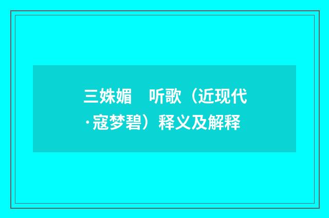 三姝媚　听歌（近现代·寇梦碧）释义及解释