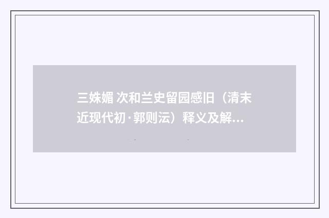 三姝媚 次和兰史留园感旧（清末近现代初·郭则沄）释义及解释