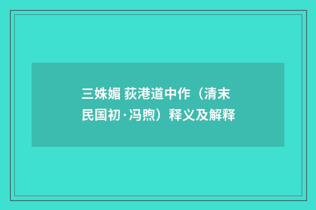 三姝媚 荻港道中作（清末民国初·冯煦）释义及解释