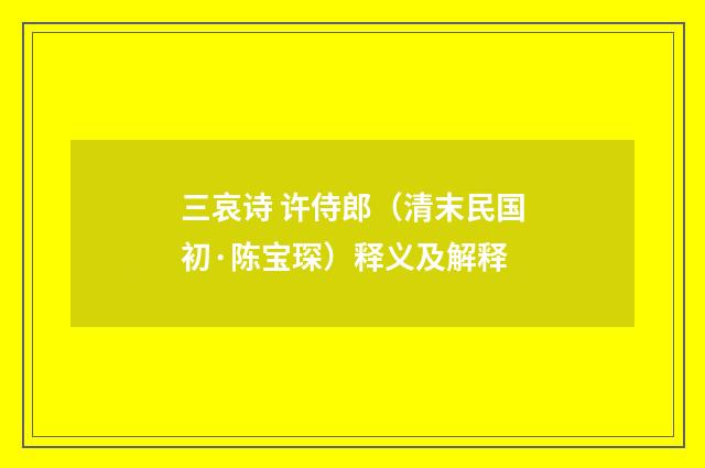 三哀诗 许侍郎（清末民国初·陈宝琛）释义及解释