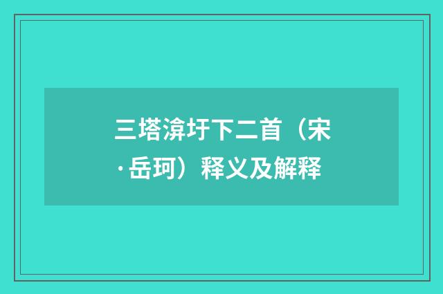 三塔渰圩下二首（宋·岳珂）释义及解释