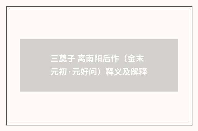 三奠子 离南阳后作（金末元初·元好问）释义及解释