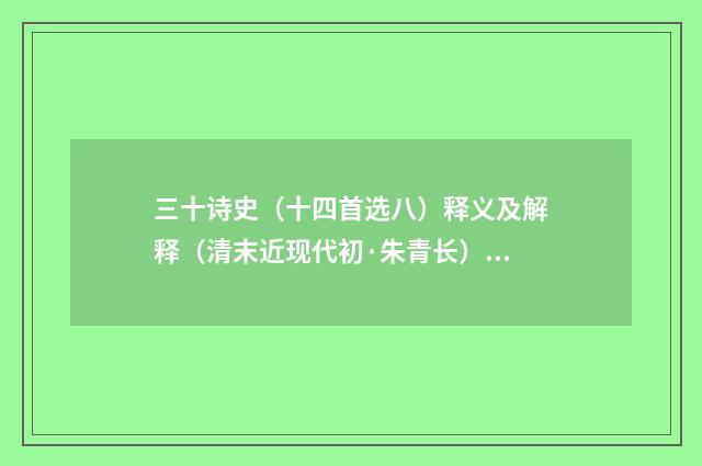 三十诗史（十四首选八）释义及解释（清末近现代初·朱青长）释义及解释
