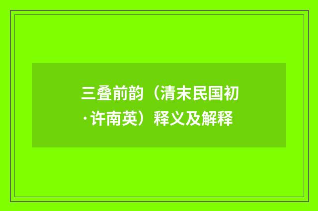 三叠前韵（清末民国初·许南英）释义及解释