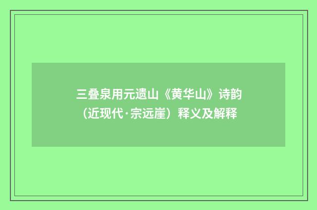 三叠泉用元遗山《黄华山》诗韵（近现代·宗远崖）释义及解释