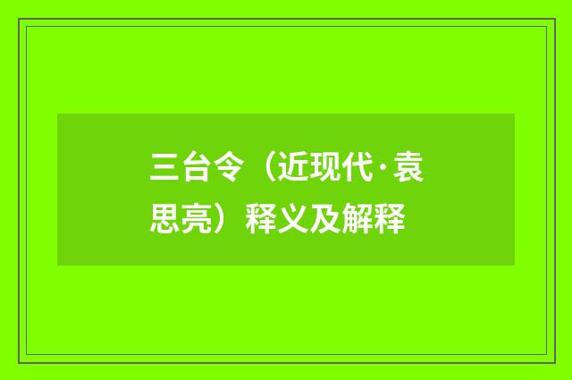 三台令（近现代·袁思亮）释义及解释