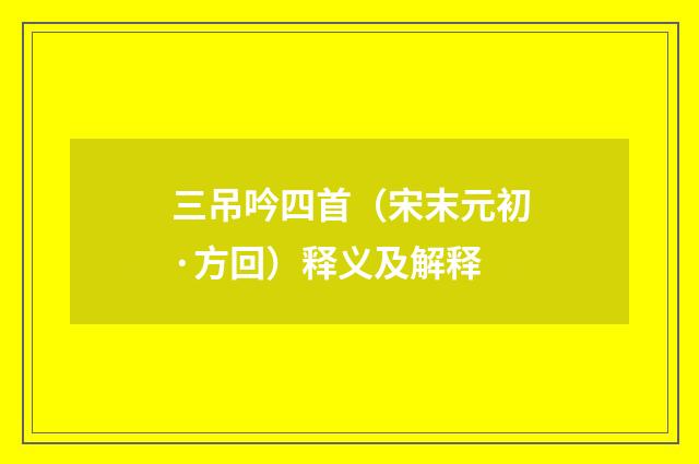 三吊吟四首（宋末元初·方回）释义及解释