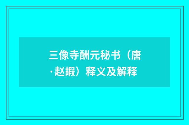 三像寺酬元秘书（唐·赵嘏）释义及解释