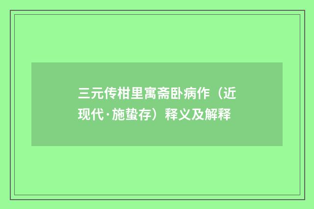 三元传柑里寓斋卧病作（近现代·施蛰存）释义及解释