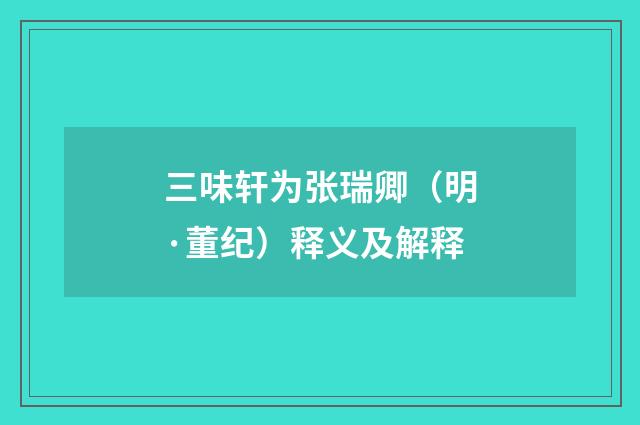 三味轩为张瑞卿（明·董纪）释义及解释