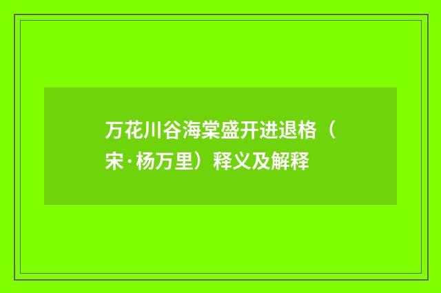万花川谷海棠盛开进退格（宋·杨万里）释义及解释
