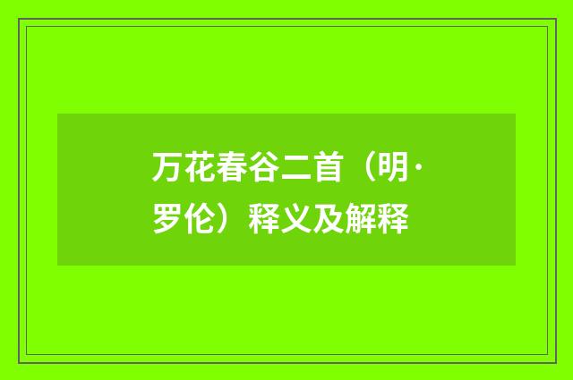 万花春谷二首（明·罗伦）释义及解释