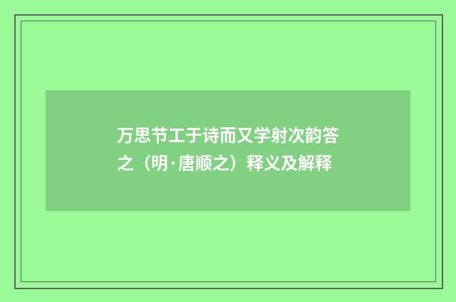 万思节工于诗而又学射次韵答之（明·唐顺之）释义及解释