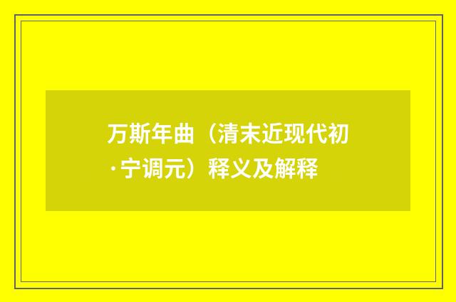 万斯年曲（清末近现代初·宁调元）释义及解释