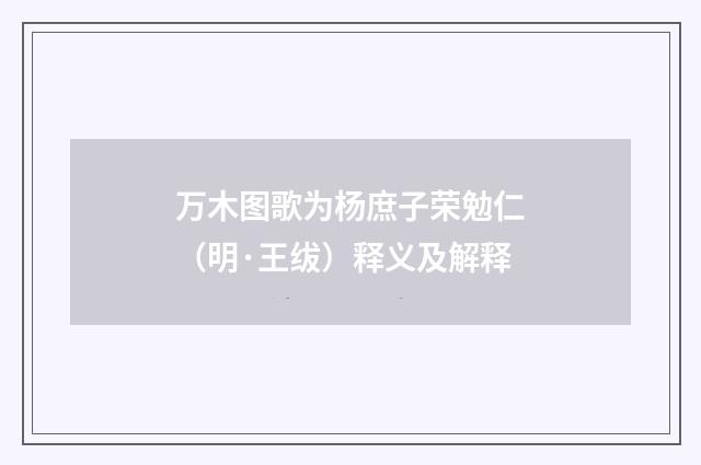 万木图歌为杨庶子荣勉仁（明·王绂）释义及解释