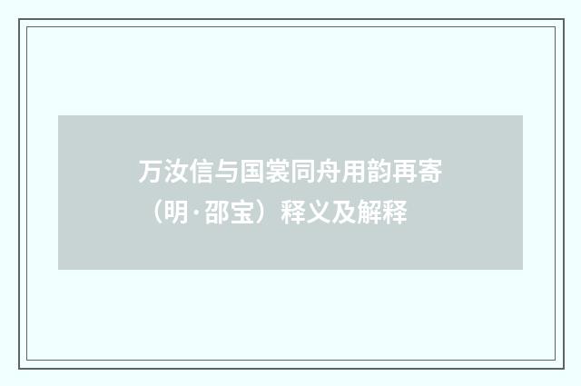 万汝信与国裳同舟用韵再寄（明·邵宝）释义及解释