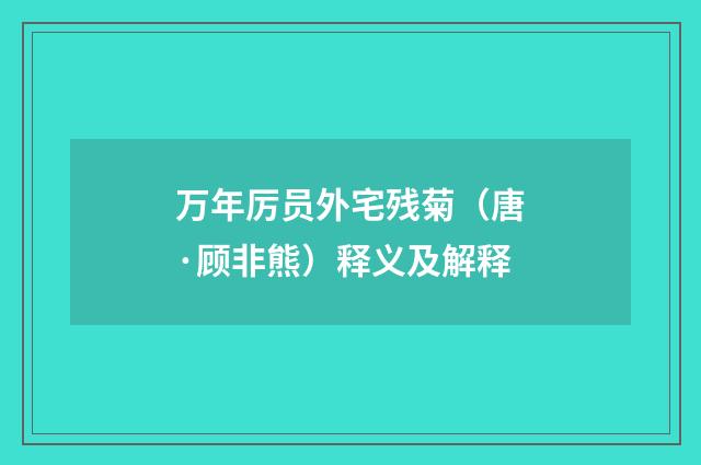 万年厉员外宅残菊（唐·顾非熊）释义及解释